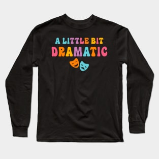 A Little Bit Dramatic Drama Club Theatre Gifts Drama Kid Funny Theater Long Sleeve T-Shirt